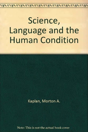 SCIENCE, LANGUAGE AND THE HUMAN CONDITION By Morton A. Kaplan