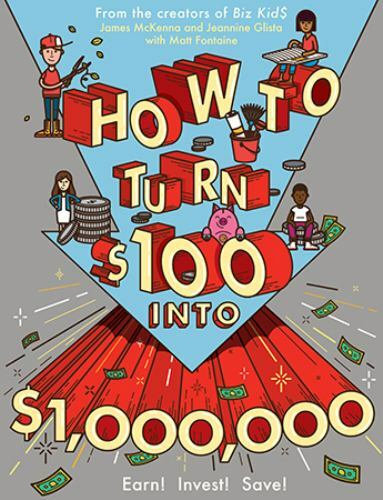 How to Turn $100 Into $1,000,000: Earn! Save! Invest! by James McKenna (2016..