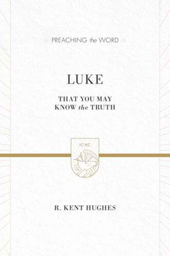 Luke: That You May Know the Truth (2 Volumes in 1 / ESV Edition) by Hughes: New