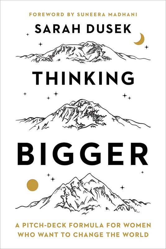 Thinking Bigger: A Pitch-Deck Formula for Women, Dusek, Madhani..