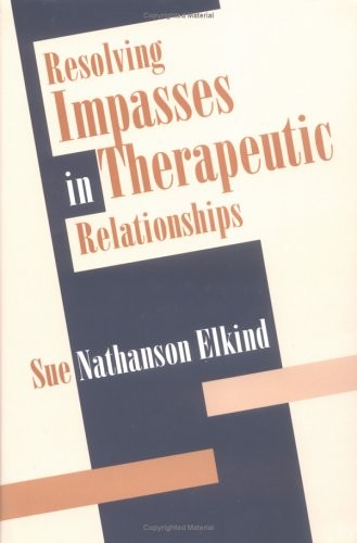 Resolving Impasses in Therapeutic Relationships by Sue Nathanson Elkind
