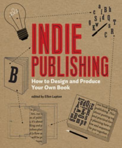 Indie Publishing: How to Design and Produce Your Own Book by Lupton, Ellen