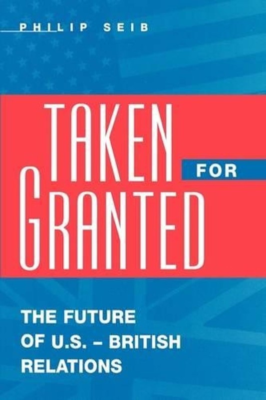 Taken For Granted: The Future of U.S.-British Relations by Philip Seib (English)