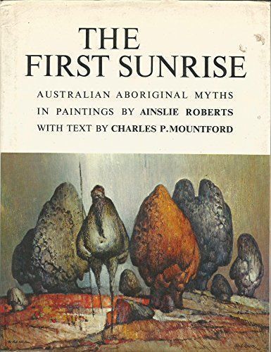 The first sunrise: Australian Aboriginal Myths in Paintings by Charles P. Mountf