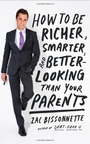 HOW TO BE RICHER, SMARTER, AND BETTER-LOOKING THAN YOUR By Zac Bissonnette *NEW*