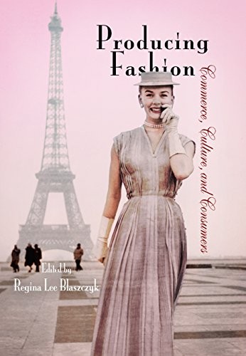 PRODUCING FASHION: COMMERCE, CULTURE, AND CONSUMERS By Regina Lee Blaszczyk *VG*