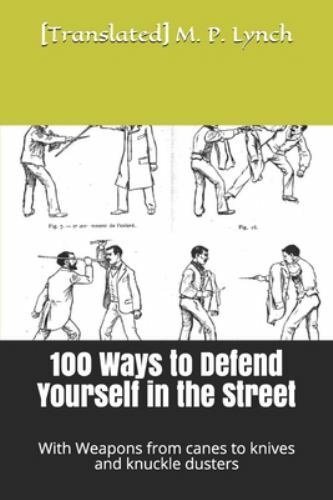 100 Ways to Defend Yourself in the Street: With Weapons from canes to knives …