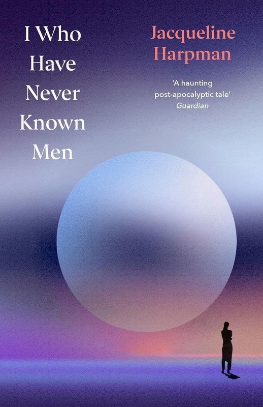 I Who Have Never Known Men: Deluxe Edition by Jacqueline Harpman (English) Hardc