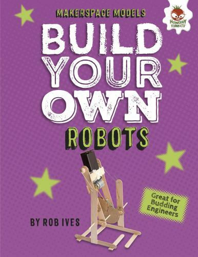 Build Your Own Robots (Makerspace Models) – library Ives, Rob
