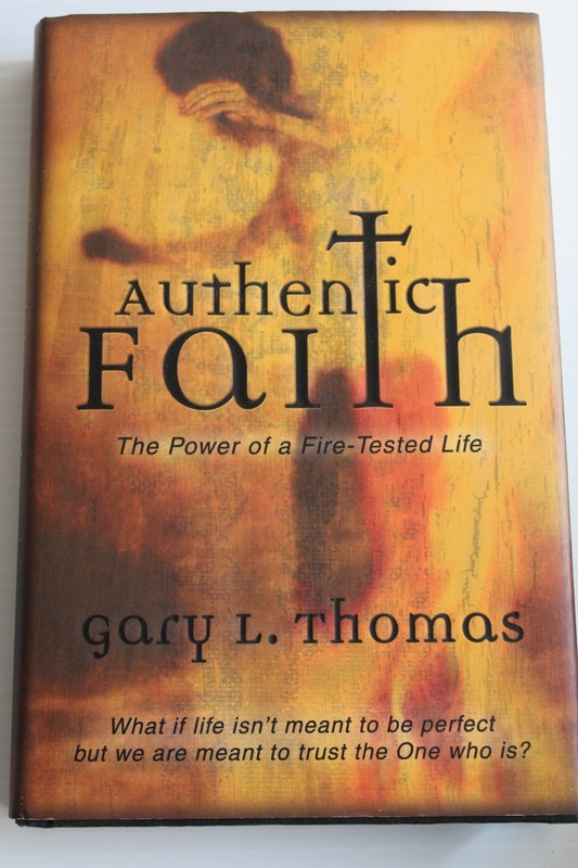 Authentic Faith : The Power of a Fire-Tested Life by Gary L. Thomas (2002)