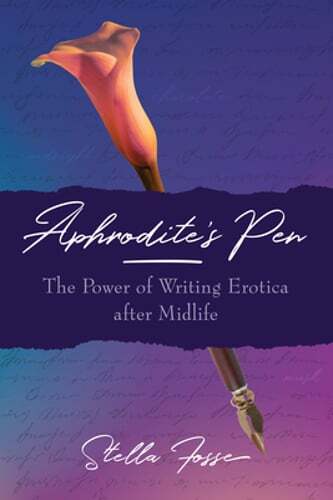 Aphrodite’s Pen: The Power of Writing Erotica After Midlife by Stella Fosse