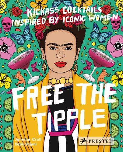 Free the Tipple: Kickass Cocktails I…, Jennifer Croll