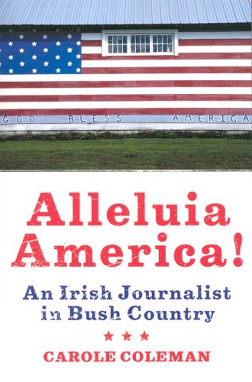 Alleluia America! : An Irish Journalist in Bush Country Carole Co