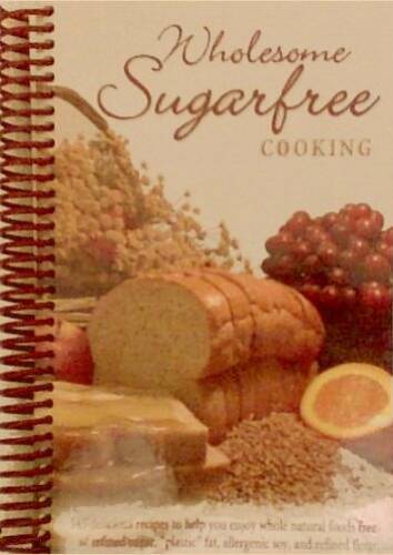 Wholesome Sugarfree Cooking: 545 Delicious Recipes to Help You Enjoy – VERY GOOD