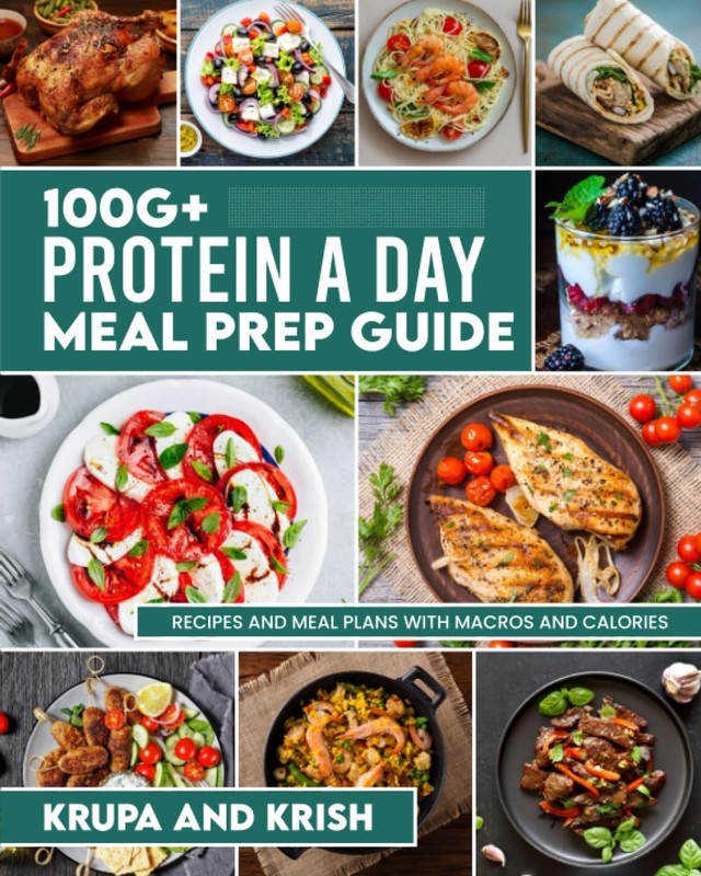 100G+ PROTEIN A DAY MEAL PREP GUIDE: RECIPES AND MEAL PLANS WITH CALORIES AND M,