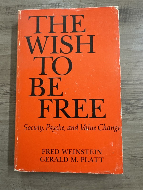 Wish To Be Free: Society, Psyche And Value Change By Fred Weinstein & G. Platt