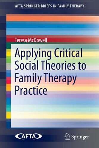 Applying Critical Social Theories to Family Therapy Practice by Teresa McDowell