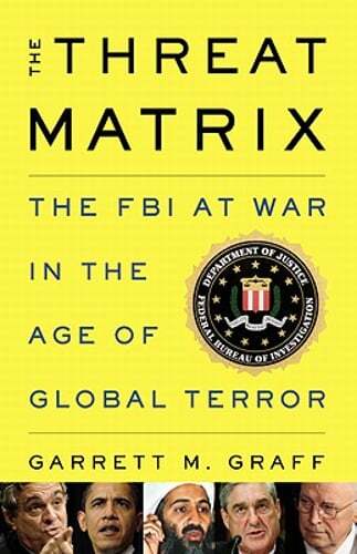 The Threat Matrix: The FBI at War in the Age of Global Terror by Garrett M Graff