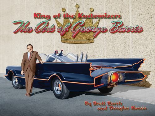 King of the Kustomizers: The Art of George Barris – Nason, Douglas,Barris, Brett