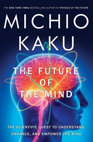 The Future of the Mind: The Scientific Quest- 038553082X, Michio Kaku, hardcover