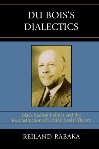 DU BOIS’S DIALECTICS: BLACK RADICAL POLITICS AND THE By Reiland Rabaka BRAND NEW