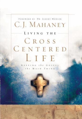 Living the Cross Centered Life: Keeping th- hardcover, 9781590525784, CJ Mahaney