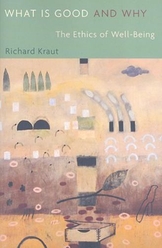 What Is Good and Why : The Ethics of Well-Being, Paperback by Kraut, Richard,…