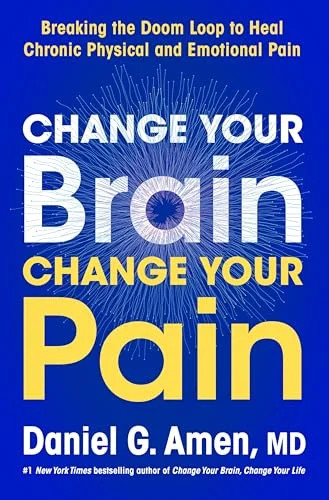 Change Your Brain, Change Your Pain: Breaking the Doom Loop to Heal Chronic Phys