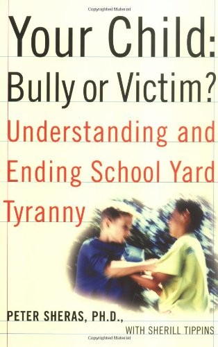 Your Child: Bully or Victim?: Understanding and Ending School Yard Tyranny