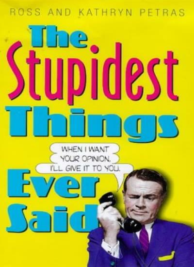 The Stupidest Things Ever Said By Ross Petras