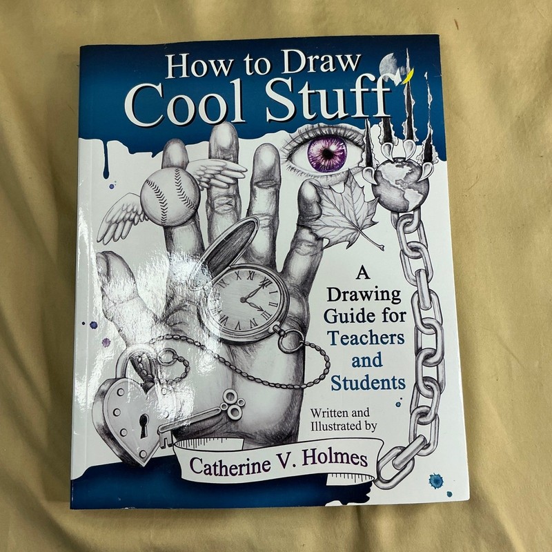 How to Draw Cool Stuff Catherine V Holmes Drawing Guide Teachers Students 2017