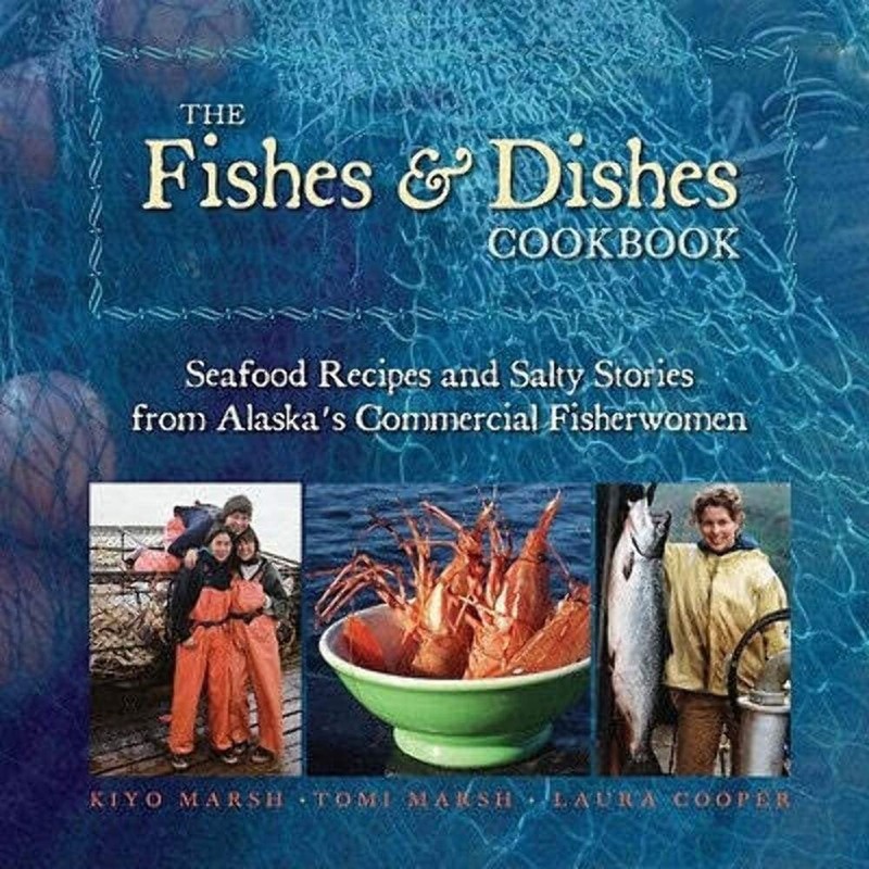 The Fishes & Dishes Cookbook: Seafood Recipes and Salty Stories from Alaska’…