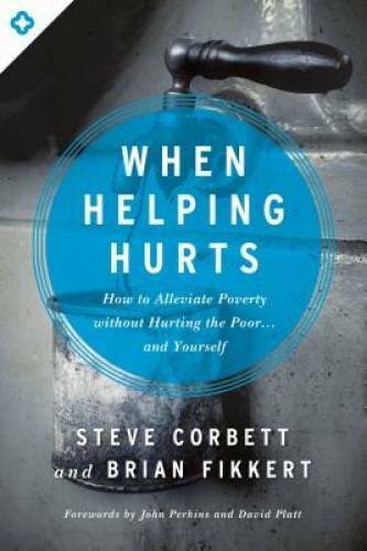 When Helping Hurts: How to Alleviate Poverty Without Hurting the Poo – VERY GOOD
