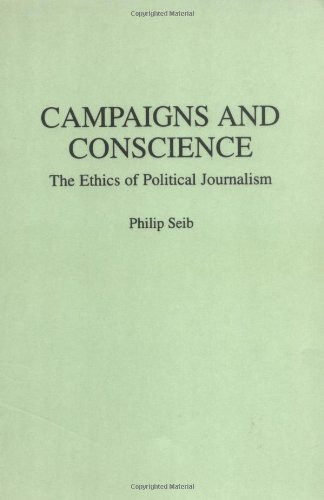 CAMPAIGNS AND CONSCIENCE: THE ETHICS OF POLITICAL By Philip Seib Mint Condition