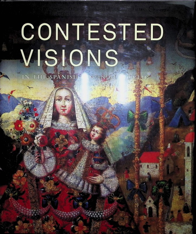 Ilona Katzew / Contested Visions in the Spanish Colonial World 1st Edition 2011