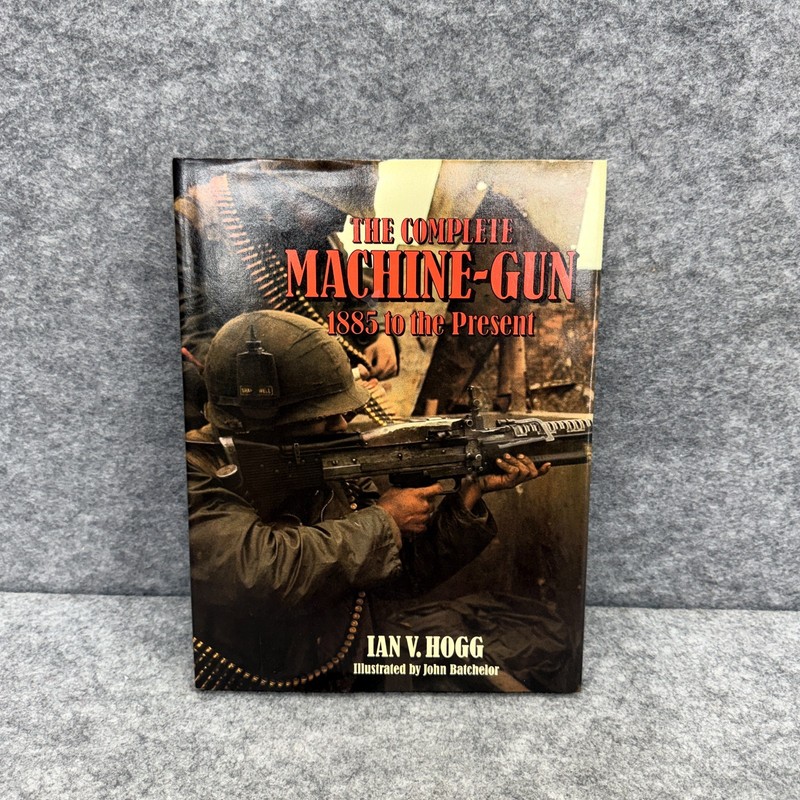 The Complete Machine-Gun 1885 the Present Ian V Hogg Hardcover Illustrated WWII