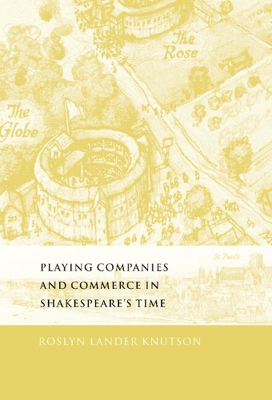 Playing Companies and Commerce in Shakespeare’s Time by Roslyn Lander Knutson (E