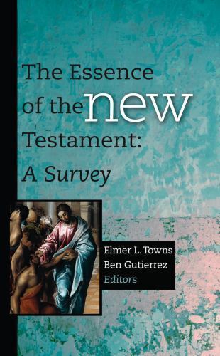 The Essence of the New Testament: A Survey by Towns, Elmer L.; Gutierrez, Ben