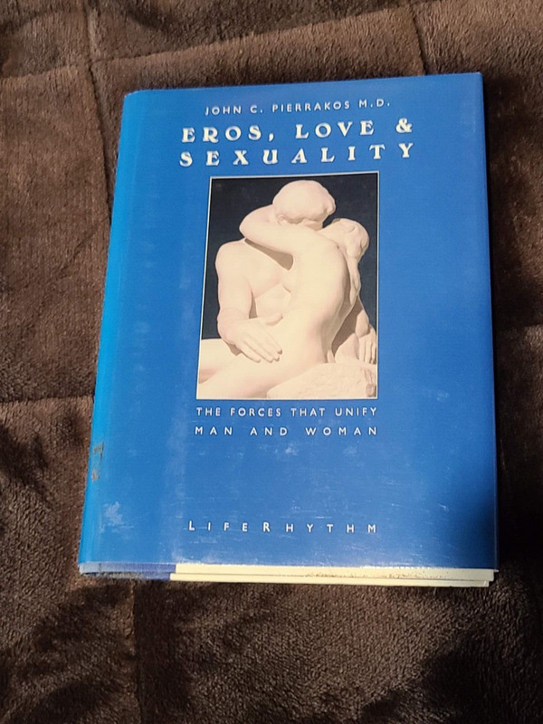 EROS, LOVE & SEXUALITY : THE FORCES THAT UNIFY MAN & WOMAN By John C. Pierrakos