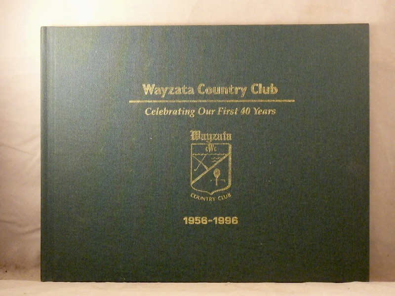 WAYZATA COUNTRY CLUB, Celebrating Our First 40 Years, 1956-1996, Minnesota Golf
