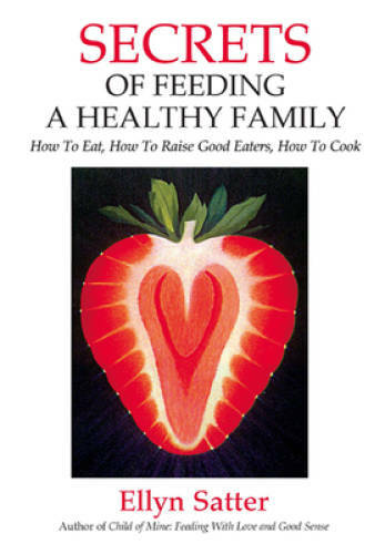 Secrets of Feeding a Healthy Family: How to Eat, How to Raise Good Eaters – GOOD