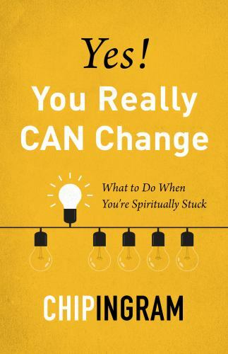 Yes, You Really CAN Change : What to Do When You’re Spiritually Stuck by Chip…