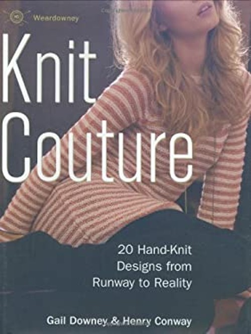 Knit Couture : 20 Hand-Knit Designs from Runway to Reality Hardco