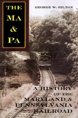 The Ma & Pa: A History of the Maryland & Pennsylvania Railroad by Hilton: Used