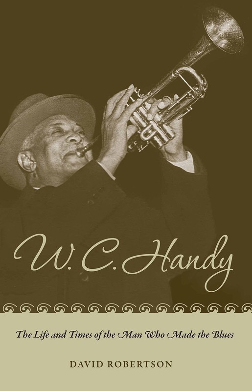 W. C. Handy: The Life and Times of the Man Who Made the Blues by Robertson