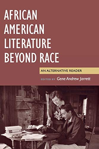 AFRICAN AMERICAN LITERATURE BEYOND RACE: AN ALTERNATIVE By Gene Andew Jarrett