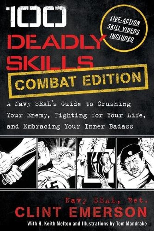 100 Deadly Skills: A Navy SEAL’s Guide to Crushing Your Enemy, Fighting for Your