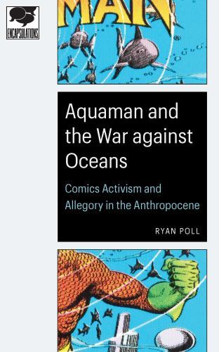 Encapsulations: Critical Comics Studies: Aquaman and the War Against Oceans :…