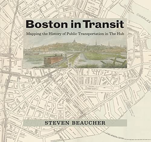 Boston in Transit: Mapping the History of Public Transportation in The Hub by B