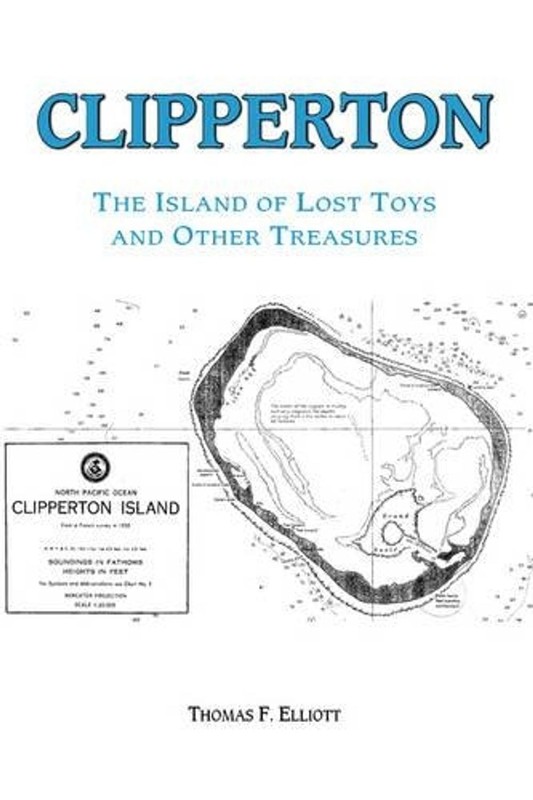 Clipperton: The Island of Lost Toys and Other Treasures by Tom Elliott (English)